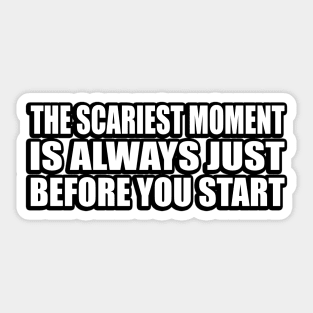 The scariest moment is always just before you start Sticker